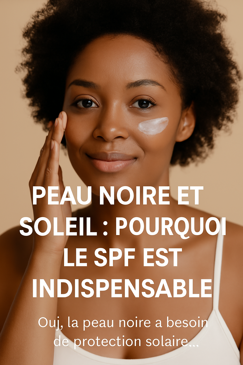 Peau noire et soleil : pourquoi le SPF est indispensable